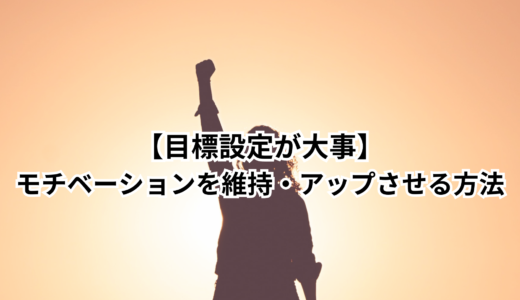 目標設定が大事｜モチベーションを維持・アップさせる方法