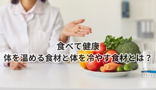 食べて健康｜体を温める食材と体を冷やす食材とは？