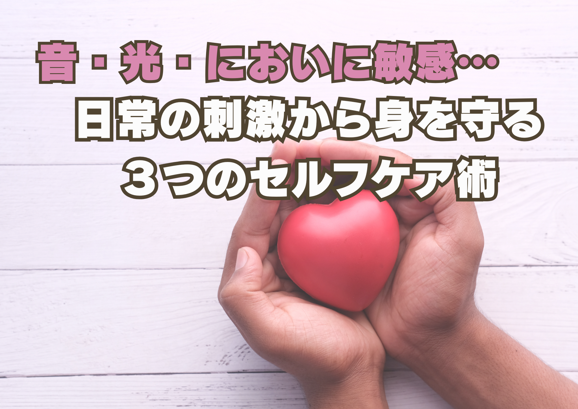 音・光・においに敏感…日常の刺激から身を守る３つのセルフケア術